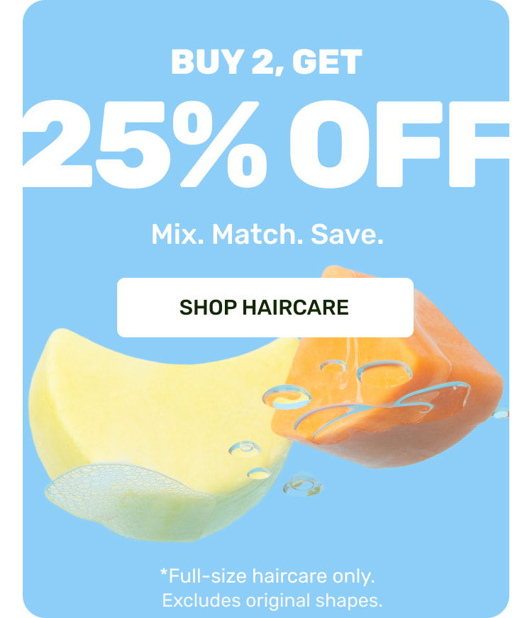 Buy 2, Get 25% OFF Mix.Match.Save.
SHOP HAIRCARE
*Full-size haircar only. Excludes original shapes.