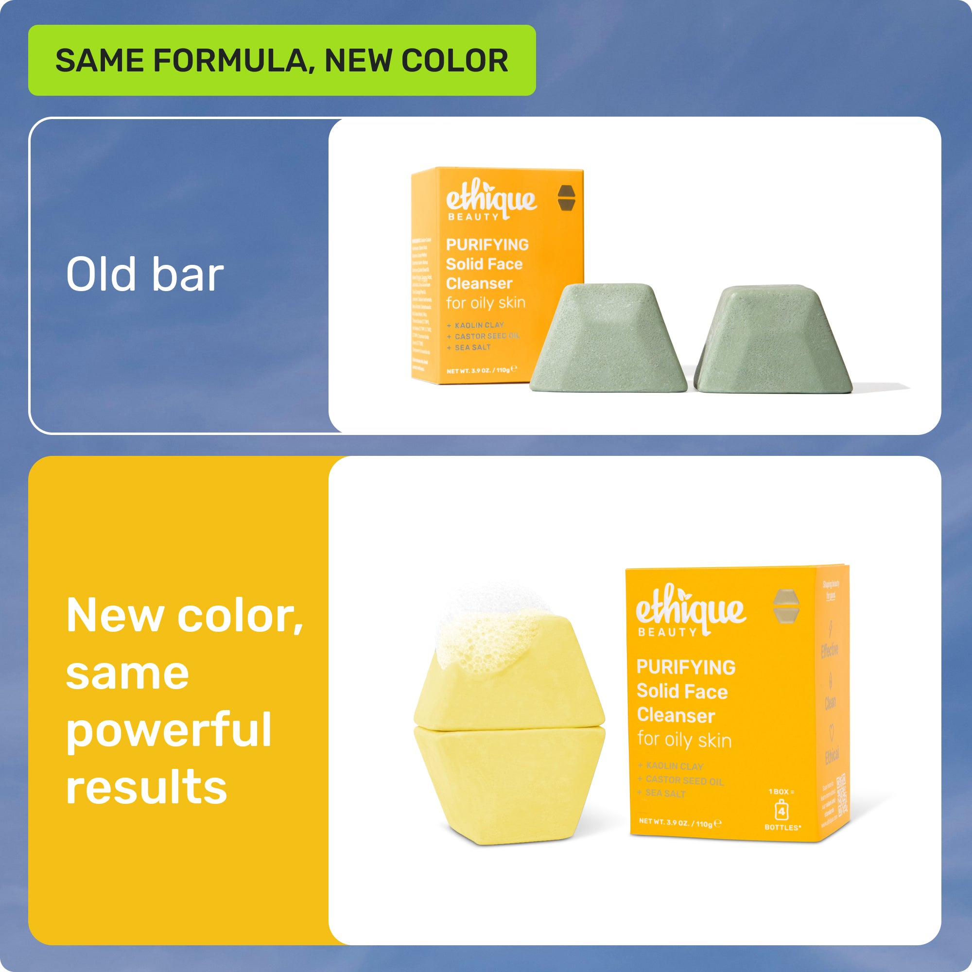 Same formula, new color.Old bar. New color, same powerful results.