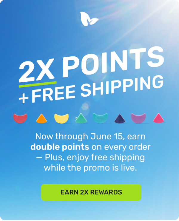 2X Points + Free Shipping Now through June 15 earn double points on every order -plus enjoy free shipping while the promo is like. Earn 2X rewards