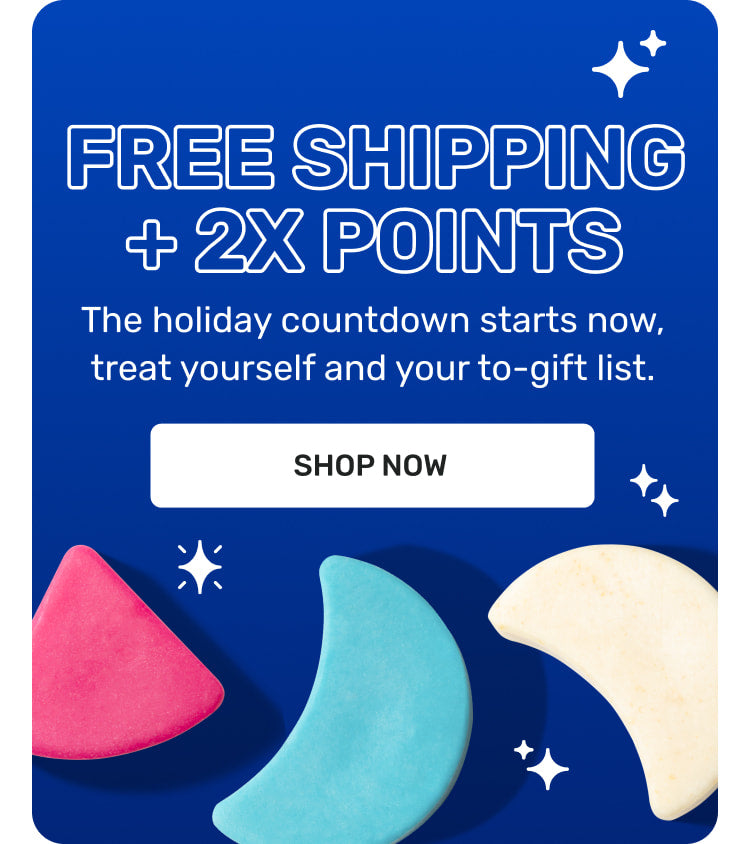 FREE SHIPPING + 2X POINTS

The holiday countdown starts now, treat yourself and your to-gift list

SHOP NOW
