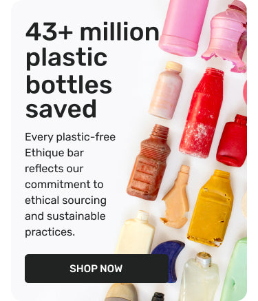 43+ million plastic bottles saved. Every plastic-free Ethique bar reflects our commitment to ethical sourcing and sustainable practices. Learn More.