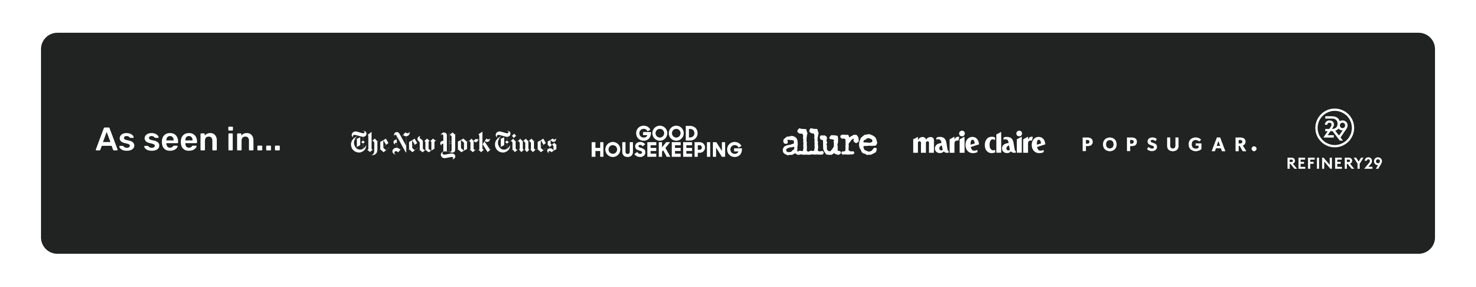 As seen in The New York Times, Allure, Marie Claire, Good Housekeeping, Popsugar, Refinery29